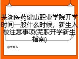 芜湖医药健康职业学院开学时间一般什么时候，新生入校注意事项(芜职开学新生指南)