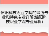 信阳科技职业学院的普通专业和特色专业详解(信阳科技职业学院专业解析)