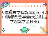 大连科技学院就读期间可以申请哪些奖学金(大连科技学院奖学金种类)