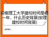 安徽理工大学建校时间是哪一年，什么历史背景(安理建校时间背景)