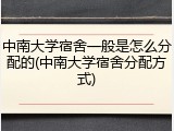 中南大学宿舍一般是怎么分配的(中南大学宿舍分配方式)