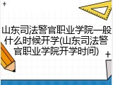 山东司法警官职业学院一般什么时候开学(山东司法警官职业学院开学时间)