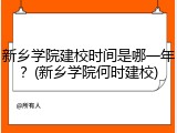 新乡学院建校时间是哪一年？(新乡学院何时建校)
