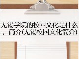 无锡学院的校园文化是什么，简介(无锡校园文化简介)