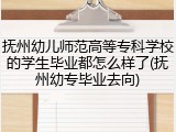 抚州幼儿师范高等专科学校的学生毕业都怎么样了(抚州幼专毕业去向)
