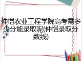 仲恺农业工程学院高考需多少分能录取呢(仲恺录取分数线)