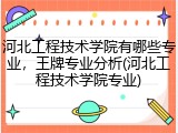河北工程技术学院有哪些专业，王牌专业分析(河北工程技术学院专业)