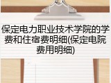 保定电力职业技术学院的学费和住宿费明细(保定电院费用明细)