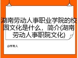 湖南劳动人事职业学院的校园文化是什么，简介(湖南劳动人事职院文化)