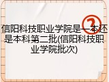 信阳科技职业学院是一本还是本科第二批(信阳科技职业学院批次)