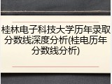 桂林电子科技大学历年录取分数线深度分析(桂电历年分数线分析)
