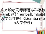 齐齐哈尔高等师范专科学校有mba吗？emba和mba的入学条件是什么(emba mba入学条件)