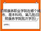 日照康养职业学院在哪个城市，是本科吗，第几批(日照康养学院批次学历)