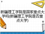 新疆理工学院是国家重点大学吗(新疆理工学院是否重点大学)