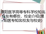 濮阳医学高等专科学校知名校友有哪些，校史介绍(濮阳医专知名校友与校史)