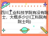 四川工业科技学院有没有院士，大概多少(川工科院有院士吗)