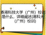 香港科技大学（广州）校训是什么，详细阐述(港科大（广州）校训)