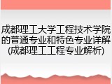 成都理工大学工程技术学院的普通专业和特色专业详解(成都理工工程专业解析)