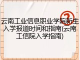 云南工业信息职业学院新生入学报道时间和指南(云南工信院入学指南)
