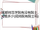 成都师范学院有没有院士，大概多少(成师院有院士吗)
