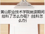 黄山职业技术学院就读期间挂科了怎么办呢？(挂科怎么办)