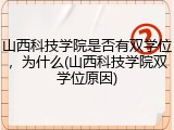 山西科技学院是否有双学位，为什么(山西科技学院双学位原因)