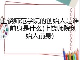 上饶师范学院的创始人是谁，前身是什么(上饶师院创始人前身)