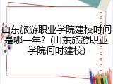山东旅游职业学院建校时间是哪一年？(山东旅游职业学院何时建校)