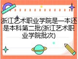 浙江艺术职业学院是一本还是本科第二批(浙江艺术职业学院批次)