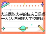 大连民族大学的校庆日是哪一天(大连民族大学校庆日)