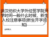 武汉纺织大学外经贸学院开学时间一般什么时候，新生入校注意事项(新生开学须知)