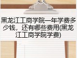 黑龙江工商学院一年学费多少钱，还有哪些费用(黑龙江工商学院学费)