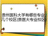 贵州医科大学有哪些专业，几个校区(贵医大专业校区)