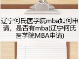 辽宁何氏医学院mba如何申请，是否有mba(辽宁何氏医学院MBA申请)