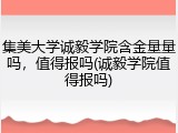 集美大学诚毅学院含金量量吗，值得报吗(诚毅学院值得报吗)