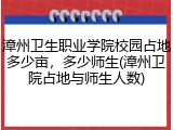 漳州卫生职业学院校园占地多少亩，多少师生(漳州卫院占地与师生人数)