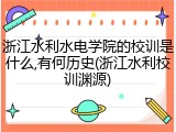 浙江水利水电学院的校训是什么,有何历史(浙江水利校训渊源)