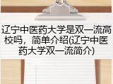 辽宁中医药大学是双一流高校吗，简单介绍(辽宁中医药大学双一流简介)