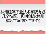 林州建筑职业技术学院有哪几个校区，何时创办(林州建筑学院校区与创办)