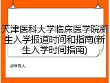 天津医科大学临床医学院新生入学报道时间和指南(新生入学时间指南)