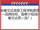 安徽文达信息工程学院是双一流高校吗，简单介绍(安徽文达双一流？)