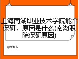 上海南湖职业技术学院能否保研，原因是什么(南湖职院保研原因)