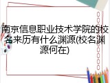 南京信息职业技术学院的校名来历有什么渊源(校名渊源何在)