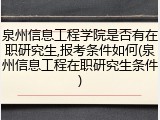 泉州信息工程学院是否有在职研究生,报考条件如何(泉州信息工程在职研究生条件)