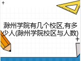 滁州学院有几个校区,有多少人(滁州学院校区与人数)