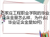 石家庄工程职业学院的毕业证含金量怎么样，为什么(毕业证含金量如何)