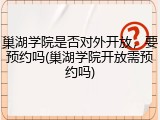 巢湖学院是否对外开放，要预约吗(巢湖学院开放需预约吗)