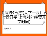 上海对外经贸大学一般什么时候开学(上海对外经贸开学时间)