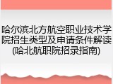 哈尔滨北方航空职业技术学院招生类型及申请条件解读(哈北航职院招录指南)