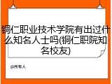 铜仁职业技术学院有出过什么知名人士吗(铜仁职院知名校友)